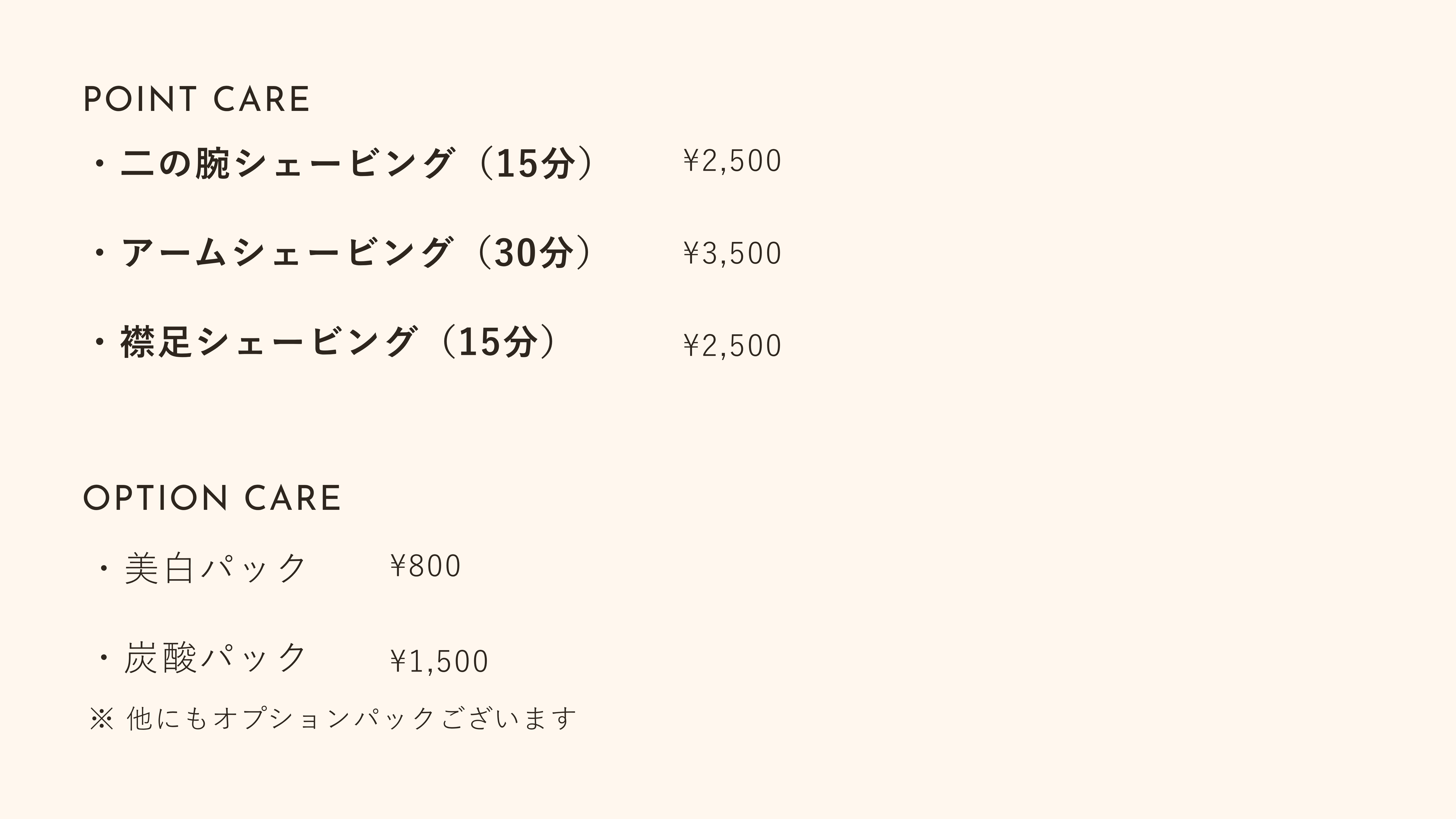【MENU メニュー】二の腕シェービング（15分）：¥2,500　アームシェービング（30分）：¥3,500　襟足シェービング（15分）：¥2,500　鎮静パック：¥800　美白パック：¥1,000